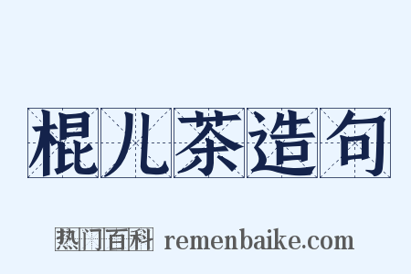 棍儿茶造句是什么意思的图片